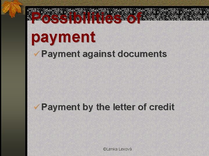 Possibilities of payment ü Payment against documents ü Payment by the letter of credit