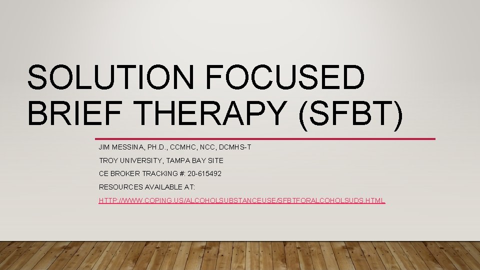 SOLUTION FOCUSED BRIEF THERAPY (SFBT) JIM MESSINA, PH. D. , CCMHC, NCC, DCMHS-T TROY