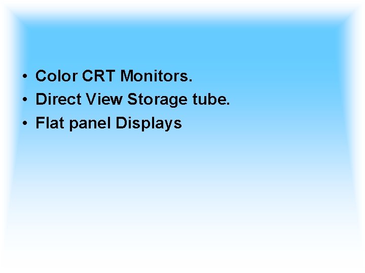  • Color CRT Monitors. • Direct View Storage tube. • Flat panel Displays