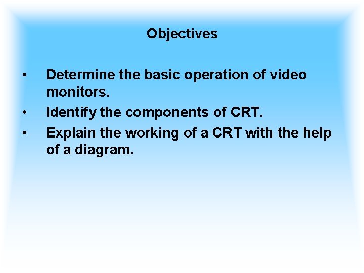 Objectives • • • Determine the basic operation of video monitors. Identify the components