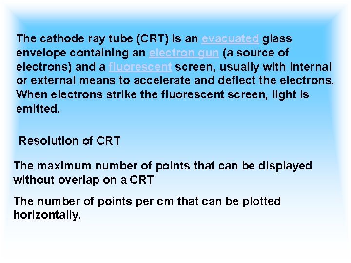 The cathode ray tube (CRT) is an evacuated glass envelope containing an electron gun