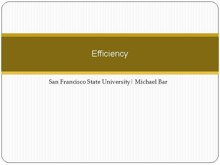 Efficiency San Francisco State University| Michael Bar 