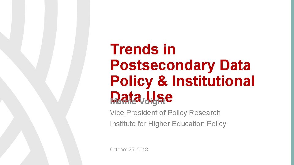 Trends in Postsecondary Data Policy & Institutional Data. Voight Use Mamie Vice President of