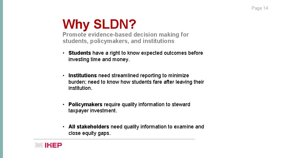 Page 14 Why SLDN? Promote evidence-based decision making for students, policymakers, and institutions •