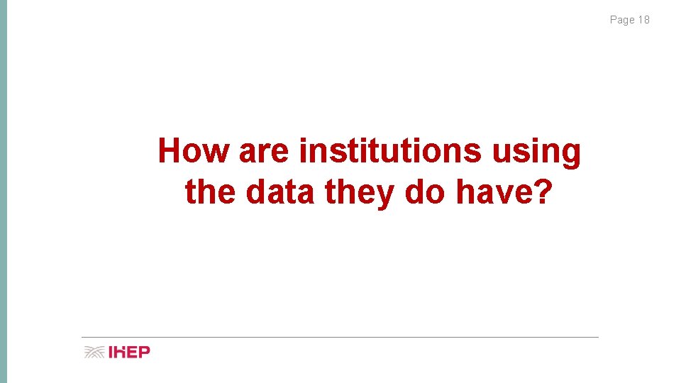 Page 18 How are institutions using the data they do have? 