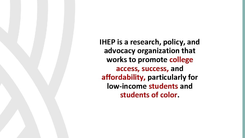 IHEP is a research, policy, and advocacy organization that works to promote college access,