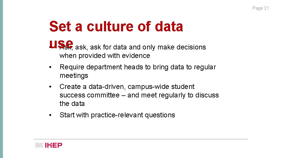 Page 21 Set a culture of data use • Ask, ask for data and