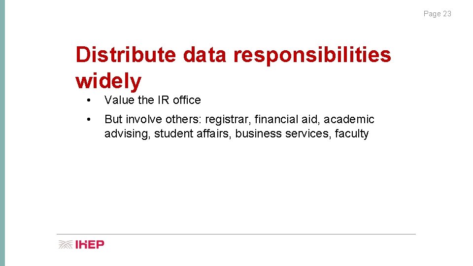 Page 23 Distribute data responsibilities widely • Value the IR office • But involve