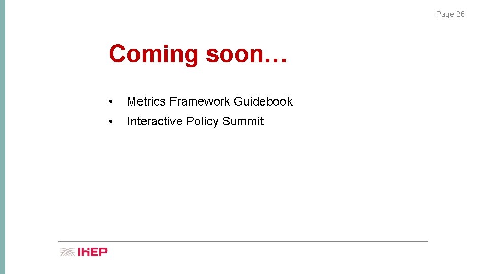 Page 26 Coming soon… • Metrics Framework Guidebook • Interactive Policy Summit 