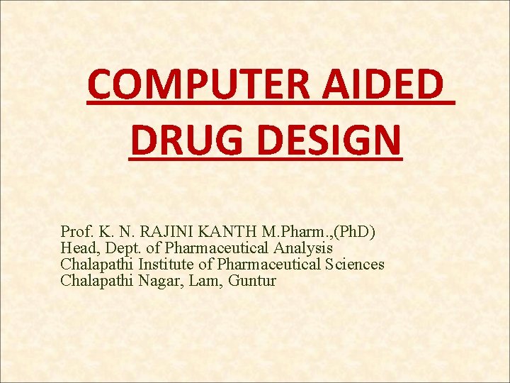 COMPUTER AIDED DRUG DESIGN Prof. K. N. RAJINI KANTH M. Pharm. , (Ph. D)