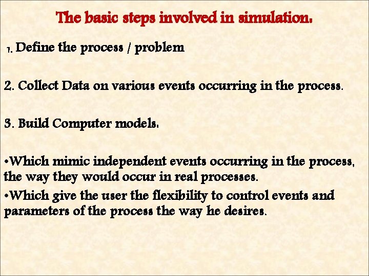 The basic steps involved in simulation: 1. Define the process / problem 2. Collect