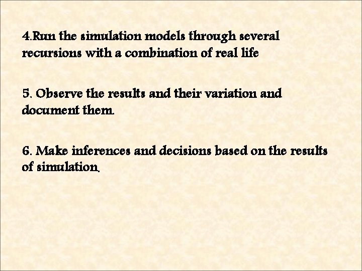 4. Run the simulation models through several recursions with a combination of real life