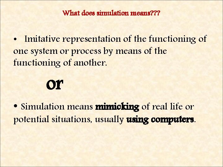 What does simulation means? ? ? • Imitative representation of the functioning of one