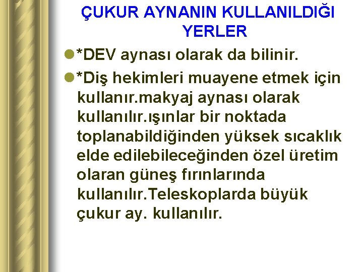 ÇUKUR AYNANIN KULLANILDIĞI YERLER l *DEV aynası olarak da bilinir. l *Diş hekimleri muayene