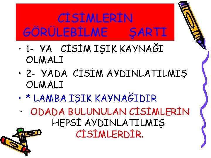 CİSİMLERİN GÖRÜLEBİLME ŞARTI • 1 - YA CİSİM IŞIK KAYNAĞI OLMALI • 2 -