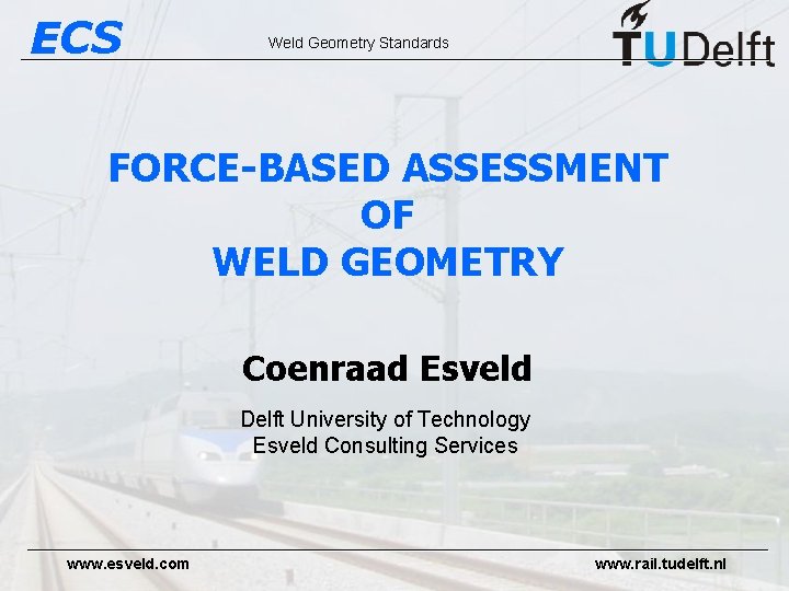 ECS Weld Geometry Standards FORCE-BASED ASSESSMENT OF WELD GEOMETRY Coenraad Esveld Delft University of