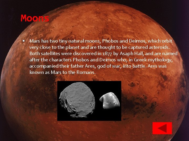 Moons Mars has two tiny natural moons, Phobos and Deimos, which orbit very close