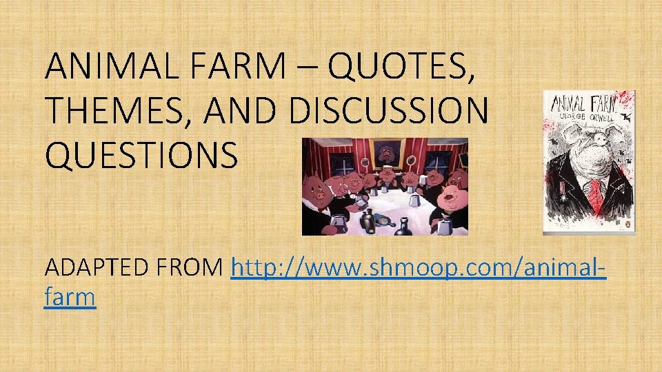 ANIMAL FARM – QUOTES, THEMES, AND DISCUSSION QUESTIONS ADAPTED FROM http: //www. shmoop. com/animalfarm