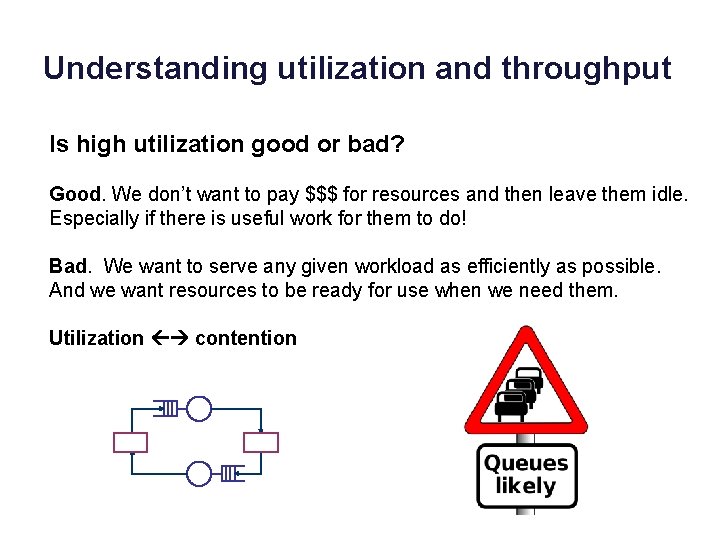 Understanding utilization and throughput Is high utilization good or bad? Good. We don’t want