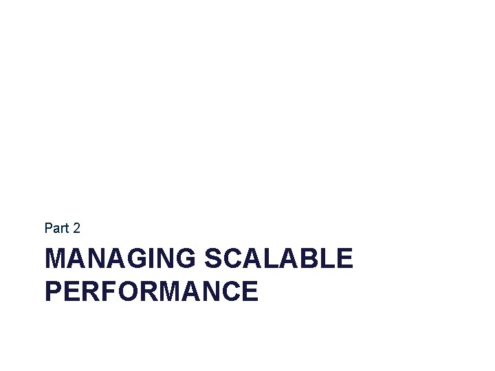 Part 2 MANAGING SCALABLE PERFORMANCE 