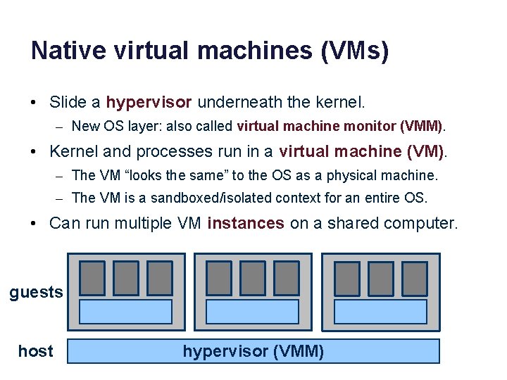 Native virtual machines (VMs) • Slide a hypervisor underneath the kernel. – New OS
