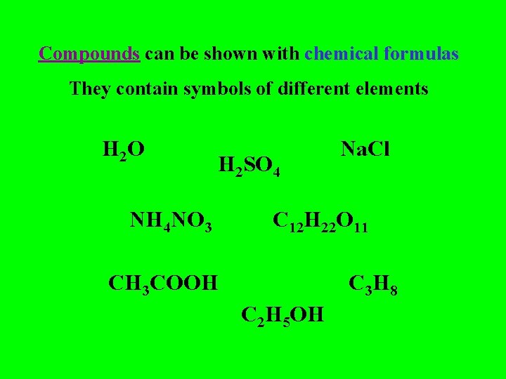 Compounds can be shown with chemical formulas They contain symbols of different elements H