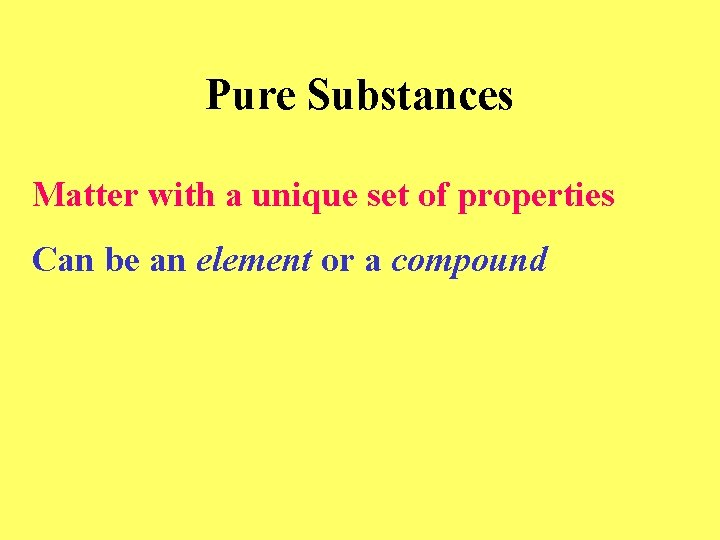 Pure Substances Matter with a unique set of properties Can be an element or