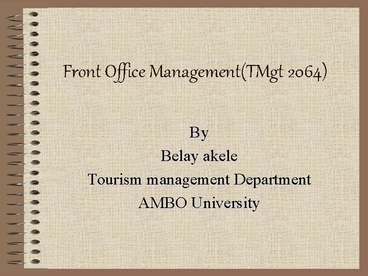 Front Office Management(TMgt 2064) By Belay akele Tourism management Department AMBO University 