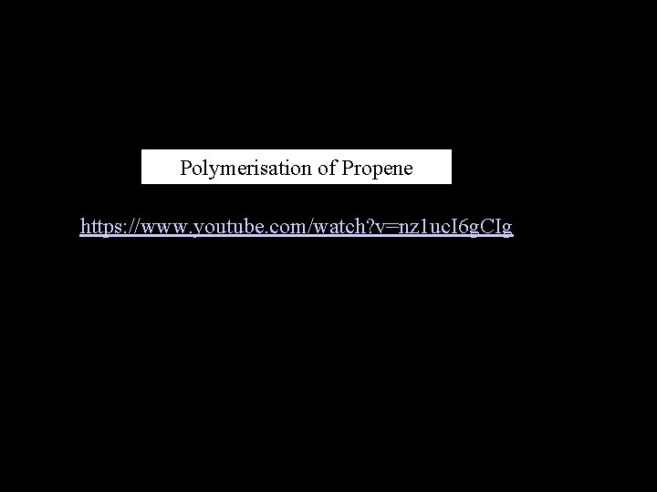 Polymerisation of Propene https: //www. youtube. com/watch? v=nz 1 uc. I 6 g. CIg