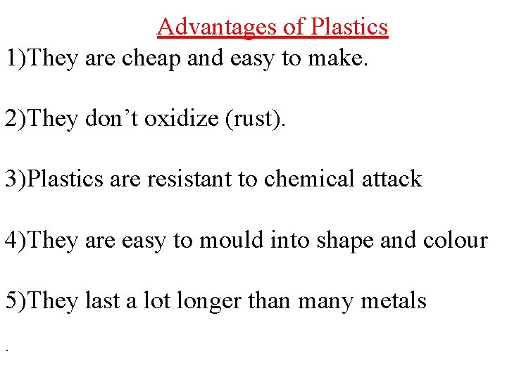 Advantages of Plastics 1)They are cheap and easy to make. 2)They don’t oxidize (rust).