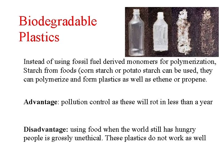 Biodegradable Plastics Instead of using fossil fuel derived monomers for polymerization, Starch from foods