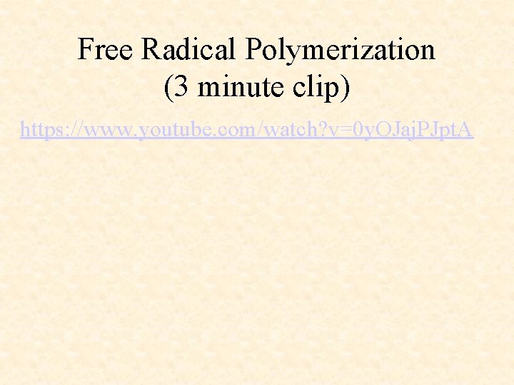 Free Radical Polymerization (3 minute clip) https: //www. youtube. com/watch? v=0 y. OJaj. PJpt.