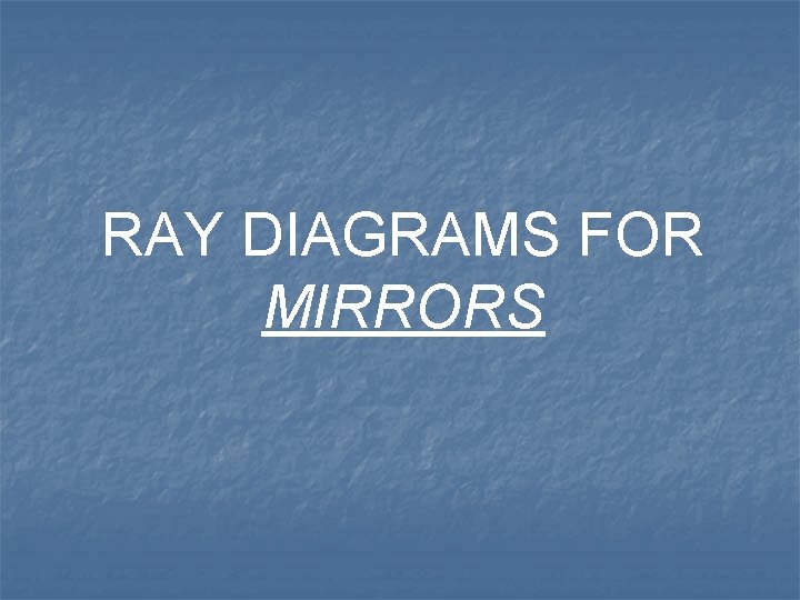 RAY DIAGRAMS FOR MIRRORS 