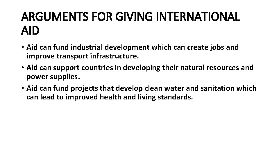 ARGUMENTS FOR GIVING INTERNATIONAL AID • Aid can fund industrial development which can create
