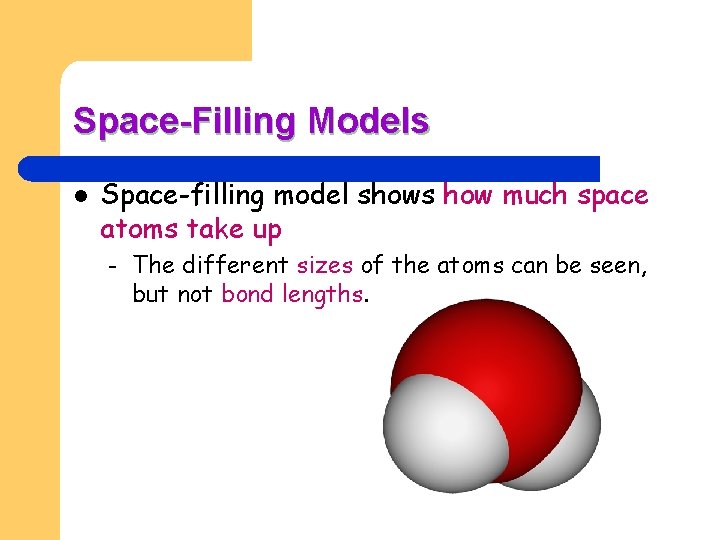 Space-Filling Models l Space-filling model shows how much space atoms take up – The