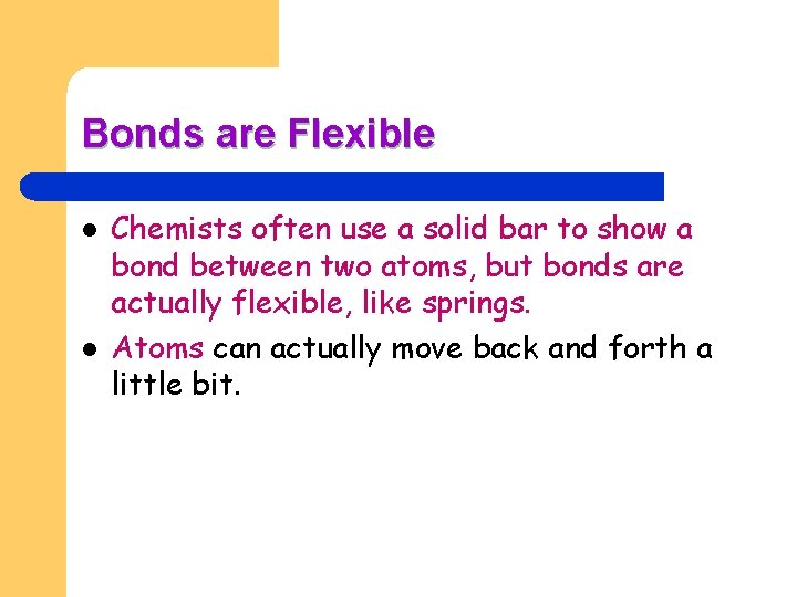 Bonds are Flexible l l Chemists often use a solid bar to show a