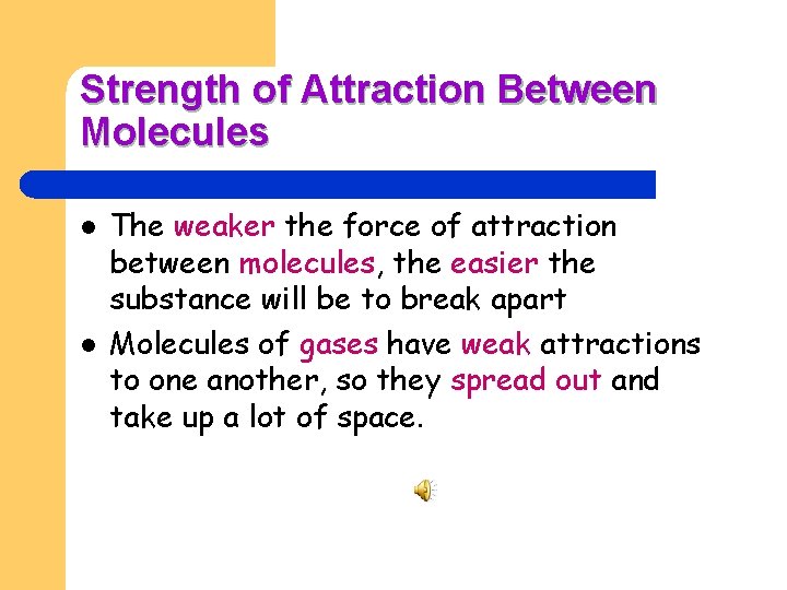 Strength of Attraction Between Molecules l l The weaker the force of attraction between