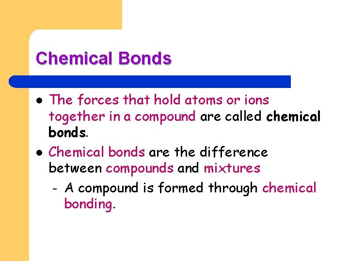 Chemical Bonds l l The forces that hold atoms or ions together in a