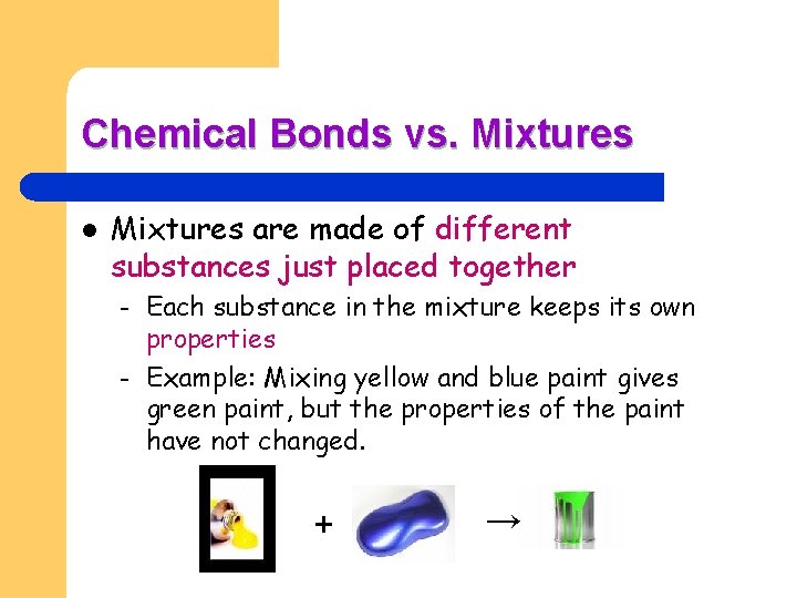 Chemical Bonds vs. Mixtures l Mixtures are made of different substances just placed together