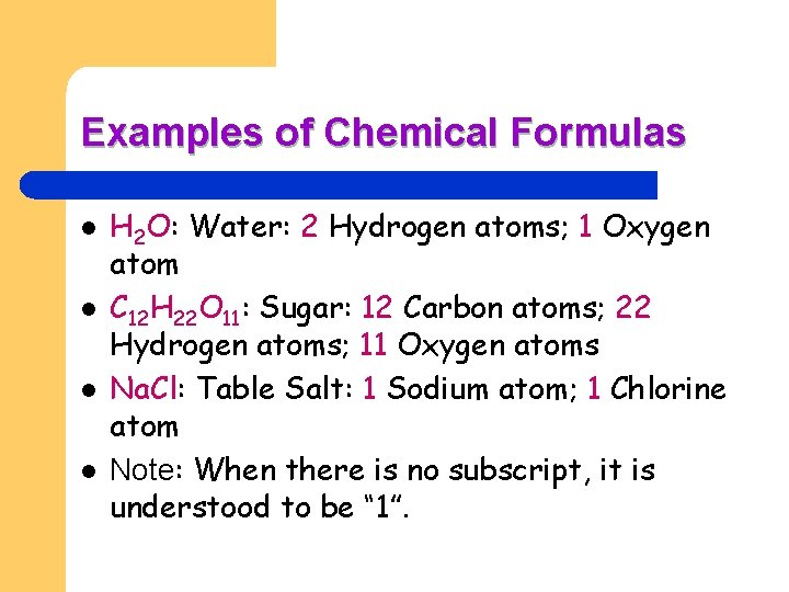 Examples of Chemical Formulas l l H 2 O: Water: 2 Hydrogen atoms; 1