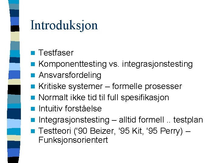 Introduksjon n n n n Testfaser Komponenttesting vs. integrasjonstesting Ansvarsfordeling Kritiske systemer – formelle