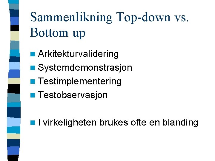 Sammenlikning Top-down vs. Bottom up n Arkitekturvalidering n Systemdemonstrasjon n Testimplementering n Testobservasjon n.