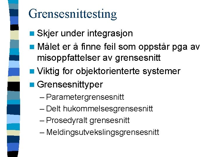 Grensesnittesting n Skjer under integrasjon n Målet er å finne feil som oppstår pga