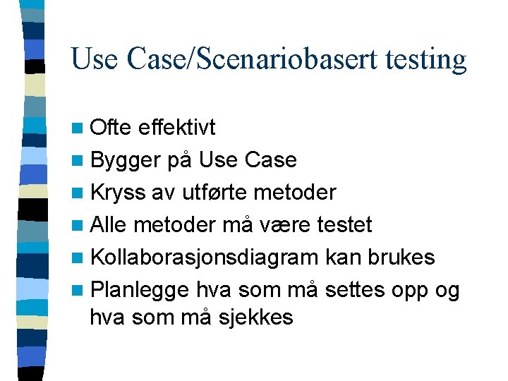 Use Case/Scenariobasert testing n Ofte effektivt n Bygger på Use Case n Kryss av