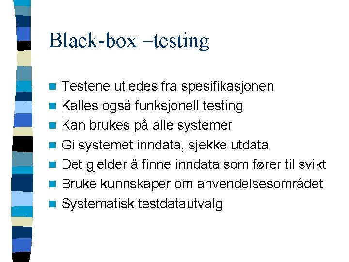 Black-box –testing n n n n Testene utledes fra spesifikasjonen Kalles også funksjonell testing