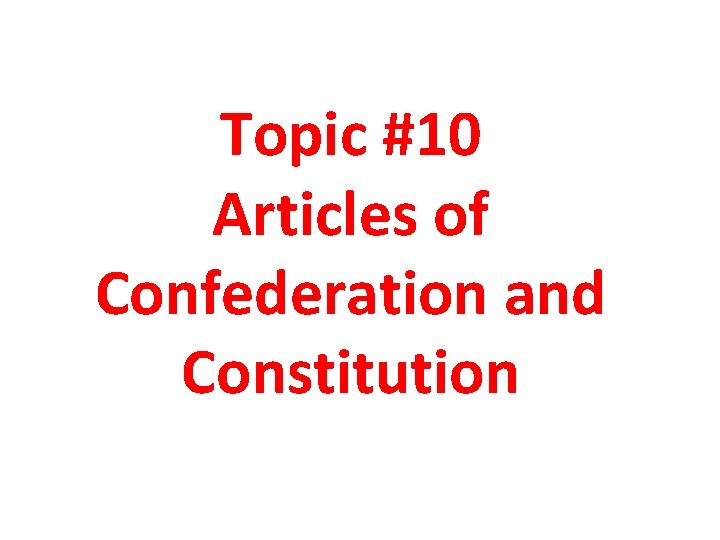 Topic #10 Articles of Confederation and Constitution 