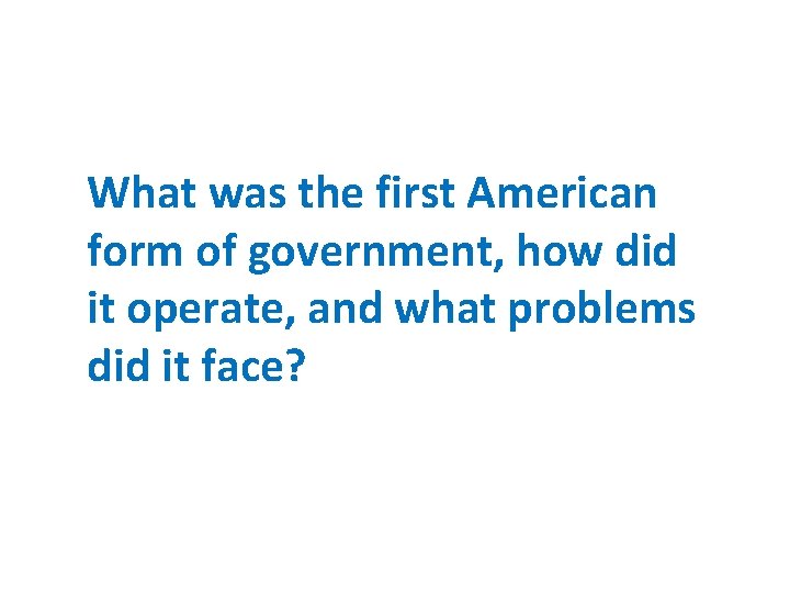 What was the first American form of government, how did it operate, and what