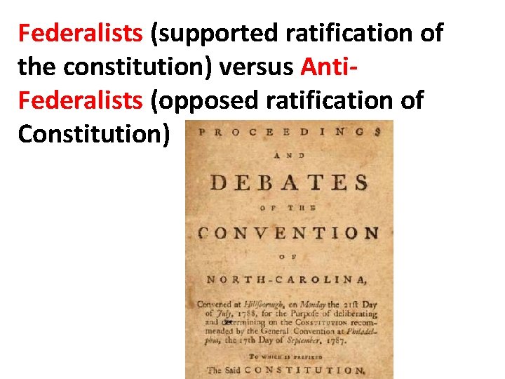 Federalists (supported ratification of the constitution) versus Anti. Federalists (opposed ratification of Constitution) 