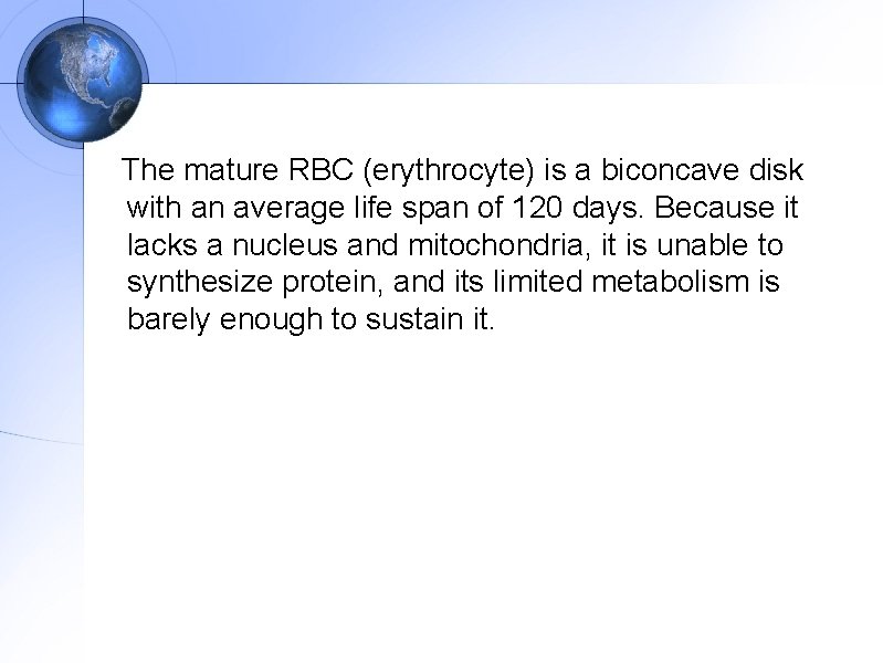 The mature RBC (erythrocyte) is a biconcave disk with an average life span of