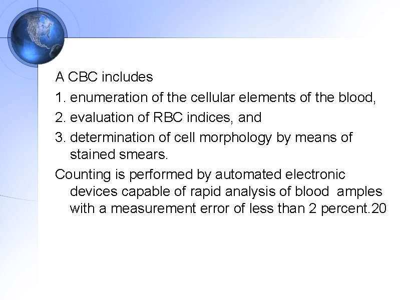 A CBC includes 1. enumeration of the cellular elements of the blood, 2. evaluation